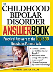 The childhood bipolar disorder answerbook : practical answers to the top 300 questions parents ask cover image