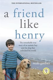 A friend like Henry the remarkable true story of an autistic boy and the dog that unlocked his world cover image