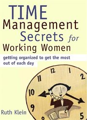 Time management secrets for working women. Getting Organized to Get the Most Out of Each Day cover image