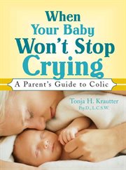 When your baby won't stop crying a parent's guide to colic cover image