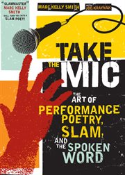 Take the mic : the art of performance poetry, slam, and the spoken word cover image