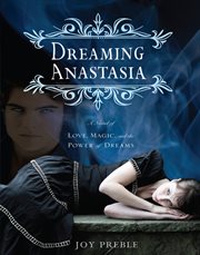Dreaming Anastasia : a Novel of Love, Magic, and the Power of Dreams cover image