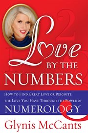 Love by the Numbers : How to Find Great Love or Reignite the Love You Have Through the Power of Numerology cover image