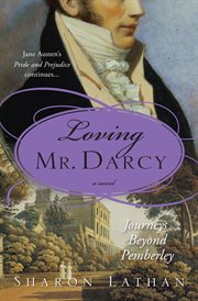 Loving Mr. Darcy journeys beyond Pemberley : Pride and prejudice continues cover image