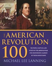 American Revolution 100 The Battles, People, and Events of the American War for Independence, Ranked by Their Significance cover image