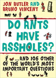 Do Ants Have Assholes? And 106 of the World's Other Most Important Questions cover image
