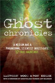The ghost chronicles a medium and a paranormal scientist investigate 17 true hauntings cover image