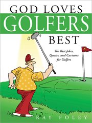 God Loves Golfers Best : the Best Jokes, Quotes, and Cartoons for Golfers cover image