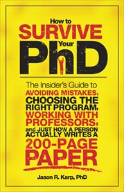 How to survive your PhD the insider's guide to avoiding mistakes, choosing the right program, working with professors, and just how a person actually writes a 200- page paper cover image