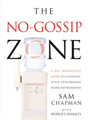No gossip zone a no-nonsense guide to a healthy, high-performing work environment cover image