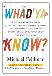 Whad'ya know? test your knowledge with the ultimate collection of amazing trivia, quizzes, stories, fun facts, and everything else you never knew you wanted to know cover image