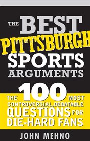 The best Pittsburgh sports arguments the 100 most controversial, debatable questions for die-hard fans cover image
