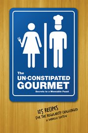 The un-constipated gourmet secrets to a moveable feast cover image