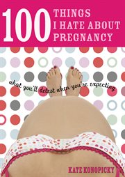 100 things I hate about pregnancy what you'll detest when you're expecting cover image