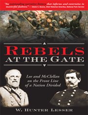 Rebels at the gate Lee and McClellan on the front line of a nation divided cover image