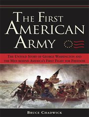 The first American army the untold story of George Washington and the men behind America's first fight for freedom cover image