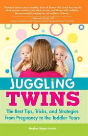 Juggling twins the best tips, tricks, and strategies from pregnancy to the toddler years cover image
