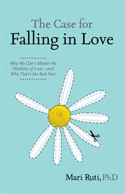 The case for falling in love why we can't master the madness of love and why that's the best part cover image