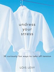 Undress Your Stress 30 Curiously Fun Ways to Take Off Tension cover image