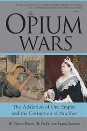Opium Wars the Addiction of One Empire and the Corruption of Another cover image