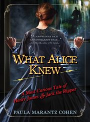 What Alice knew : a most curious tale of Henry James and Jack the Ripper cover image