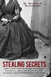 Stealing secrets how a few daring women changed the fate of the Civil War cover image