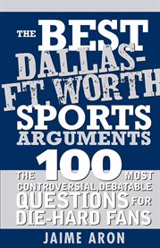 The best Dallas-Ft. Worth sports arguments the 100 most controversial, debatable questions for die-hard fans cover image