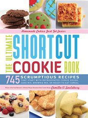 The ultimate shortcut cookie book : 745 scrumptious recipes that start with refrigerated cookie dough, cake mix, brownie mix, or ready-to-eat cereal cover image