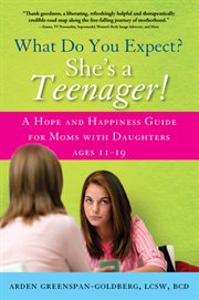 What do you expect? She's a teenager! a hope and happiness guide for moms with daughters ages 11-19 cover image