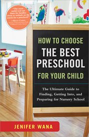 How to choose the best preschool for your child the ultimate guide to finding, getting into, and preparing for nursery school cover image