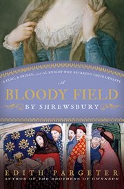 Bloody field by Shrewsbury : a king, a prince, and the knight who betrayed their dynasty cover image