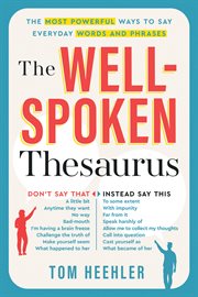 The well-spoken thesaurus the most powerful ways to say everyday words and phrases cover image