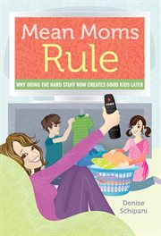 Mean moms rule why doing the hard stuff now creates good kids later cover image