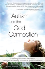 Autism and the God connection redefining the autistic experience through extraordinary accounts of spiritual giftedness cover image