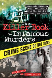 The killer book of infamous murders incredible stories, facts, and trivia from the world's most notorious murders cover image