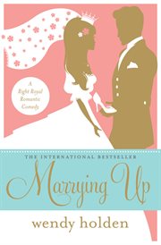 Marrying up : a right royal romantic comedy cover image