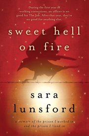 Sweet hell on fire a memoir of the prison I worked in and the prison I lived in cover image