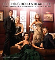 Becoming Bold & Beautiful : 25 Years of Making the World's Most Popular Daytime Soap Opera cover image
