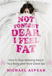 Not tonight dear, I feel fat how to stop worrying about your body and have great sex cover image