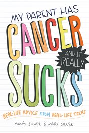 My parent has cancer and it really sucks real-life advice from real-life teens cover image