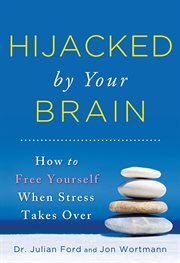 Hijacked by your brain how to free yourself when stress takes over cover image