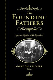 The founding fathers : quotes, quips, and speeches cover image