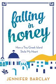 Falling in Honey : How a Tiny Greek Island Stole My Heart cover image