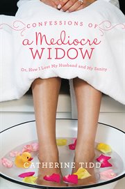 Confessions of a mediocre widow or, How I lost my husband and my sanity cover image