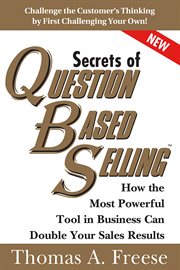 Secrets of Question-Based Selling : How the Most Powerful Tool in Business Can Double Your Sales Results cover image