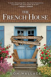 The French house : an American family, a ruined maison, and the village that restored them all cover image