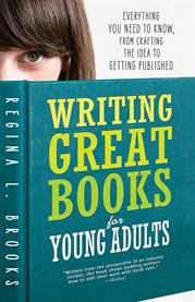 Writing great books for young adults : everything you need to know, from crafting the idea to getting published cover image