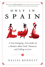 Only in Spain : a foot-stomping, firecracker of a memoir about food, flamenco, and falling in love cover image
