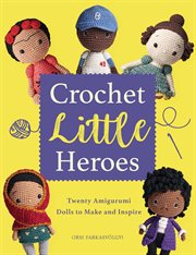 Crochet little heroes : twenty amigurumi dolls to make and inspire cover image