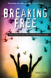 Breaking free : true stories of girls who escaped modern slavery cover image